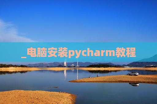 _电脑安装pycharm教程